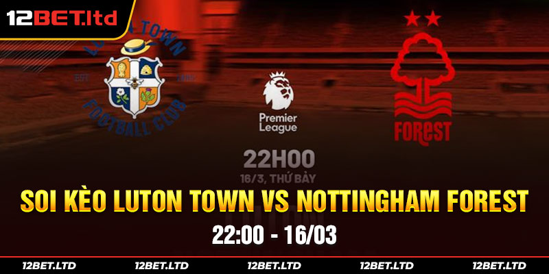 Soi kèo Luton Town vs Nottingham Forest 22:00 - 16/03
